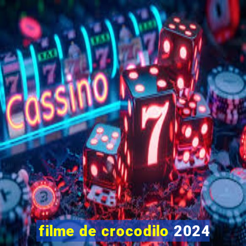 filme de crocodilo 2024